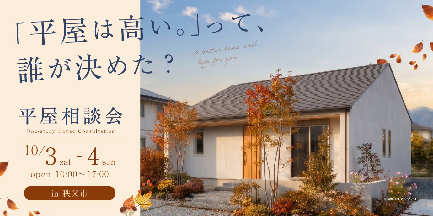 【秩父市】「平屋は高い。」って、誰が決めた？理想の平屋相談会ー予約受付中－