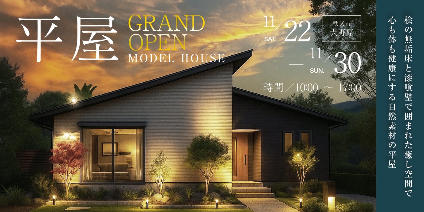 【秩父市大野原】平屋モデルハウスGRAND OPEN！自然素材と豊富な収納力で叶える、心地よい平屋の暮らしー予約受付中－