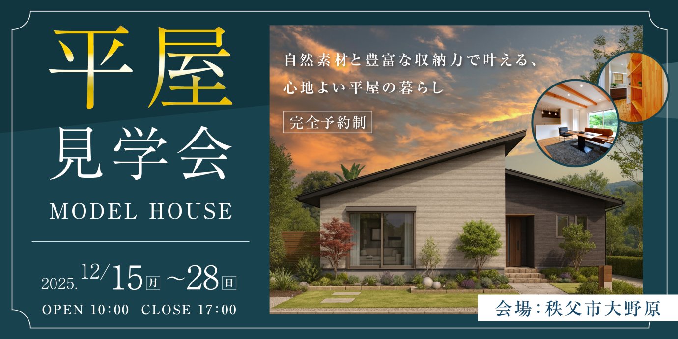 【秩父市大野原】平屋モデルハウス見学会開催！自然素材と豊富な収納力で叶える、心地よい平屋の暮らしー予約受付中－